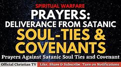 Spiritual Warfare Prayers Against Satanic Soul Ties and Covenants | Deliverance Prayers