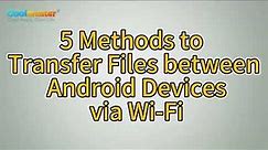 5 Easy Methods to Transfer Files between Android Devices via Wi-Fi
