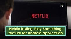 Netflix testing 'Play Something' feature for Android