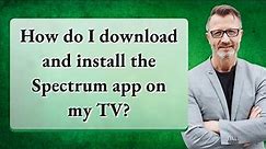 How do I download and install the Spectrum app on my TV?