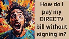 How do I pay my DIRECTV bill without signing in?
