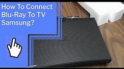 How To Connect Blu-Ray To TV Samsung?