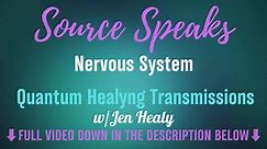 Source Speaks_Nervous System | Quantum Healyng Transmissions | Jen Healy