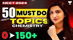 50 Must Do Topics | 0 to 150+ in Chemistry | NEET 2024 | Akansha Karnwal
