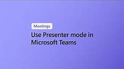 How to use Presenter modes in Microsoft Teams meetings