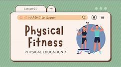 PE 7: Lesson 1: Physical Fitness | Quarter 1