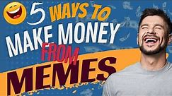 Earning Money From Memes in 5 Amazing Ways