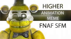 [FNAF SFM][ANIMATION MEME] HIGHER | FNAF AU