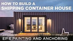 Building a Shipping Container Home | EP6 Painting and Anchoring