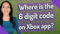 Where is the 6 digit code on Xbox app?