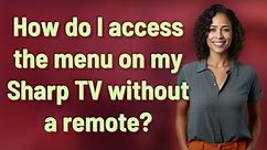 How do I access the menu on my Sharp TV without a remote?