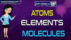 Atoms, Elements, and Molecules with Examples | Periodic Table Chemistry | Science