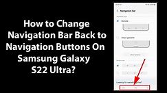 How to Change Navigation Bar Back to Navigation Buttons On Samsung Galaxy S22 Ultra?