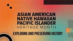 AANHPI Heritage Month | Exploring and preserving history