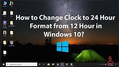 How to Change Clock to 24 Hour Format from 12 Hour in Windows 10?