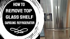 HOW TO REMOVE TOP GLASS SHELF ON SAMSUNG REFRIGERATOR | RF28R6201SR | SAMSUNG FRENCH DOORS