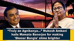 “Truly an Agnikanya…” Mukesh Ambani hails Mamata Banerjee for making 'Shonar Bangla' shine brighter