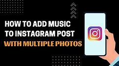 How to add music to Instagram post With multiple photos