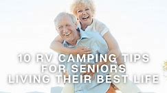 10 RV Camping Tips for Seniors Living Their Best Life