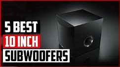 The 5 Best 10 Inch Subwoofers Reviews 2023