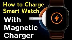 How to Charge Smart Watch with Magnetic Charger 2024