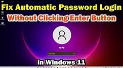 How to Fix Automatic Password login Without Clicking Enter Button in Windows 11