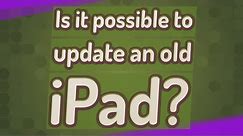 Is it possible to update an old iPad?