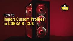 How To Import Custom Profiles in CORSAIR iCUE