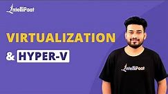 What is Virtualization | Hyper-V And Virtualization Explained | How Hyper-V Works | Intellipaat