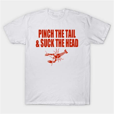 Pinch The Tail And Suck The Head Pinch The Tail And Suck The Head T