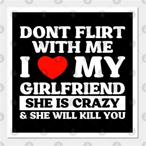 Dont Flirt With Me I Love My Girlfriend She Is Crazy And She Will Kill