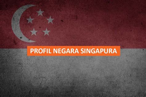 Profil Negara Singapura Mengenal Bentuk Karakteristik Dan Sejarahnya