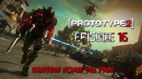 prototype 2 episode 16 excessive force dlc pack youtube