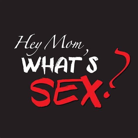 Hey Mom What S Sex