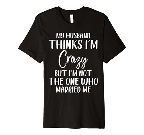 my husband thinks i m crazy but i m not the one who married