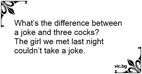 what s the difference between a joke and three cocks the girl we met