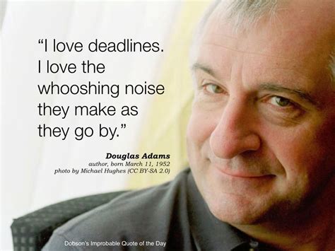 love deadlines  love  whooshing noise       douglas adams author