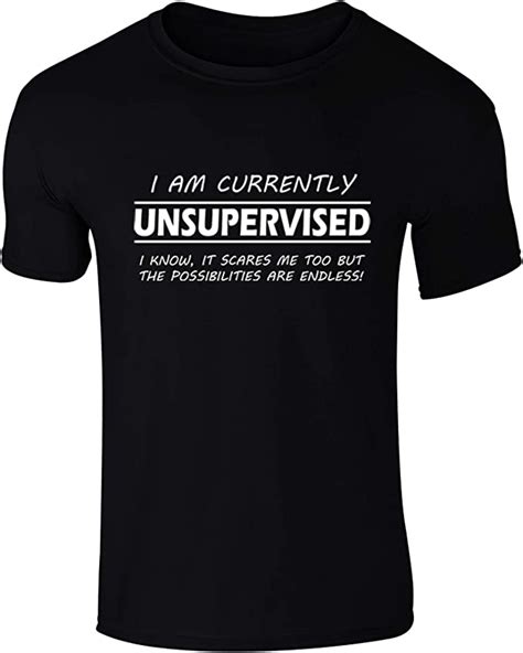 I M Currently Unsupervised Possibilities Are Endless Funny Slogan T