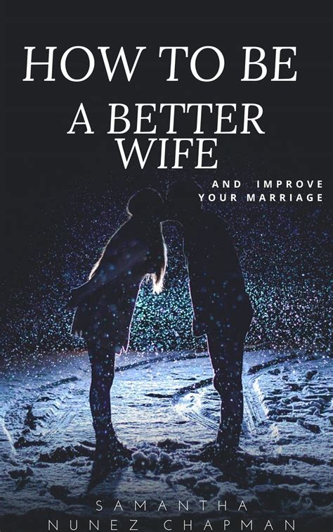 How To Be A Better Wife And Improve Your Marriage Secrets To