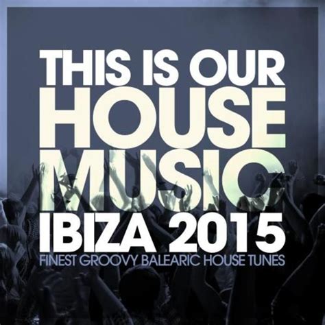 va this is our house music ibiza 2015 finest groovy balearic house