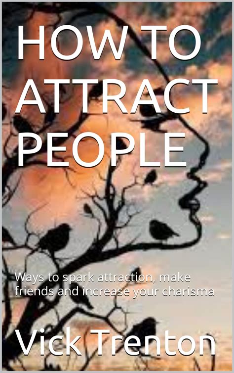 How To Attract People Ways To Spark Attraction Make Friends And