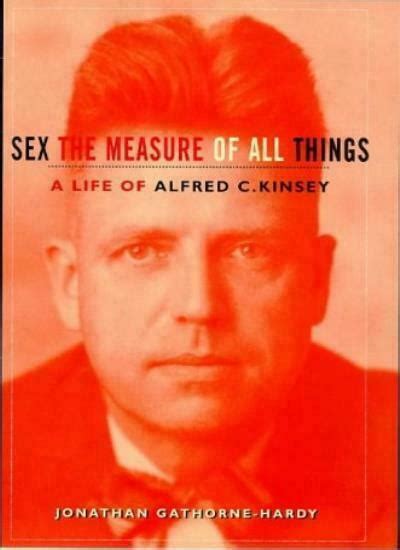 Alfred C Kinsey Sex The Measure Of All Things A Biography By