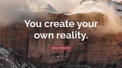jane roberts quote  create   reality  wallpapers quotefancy