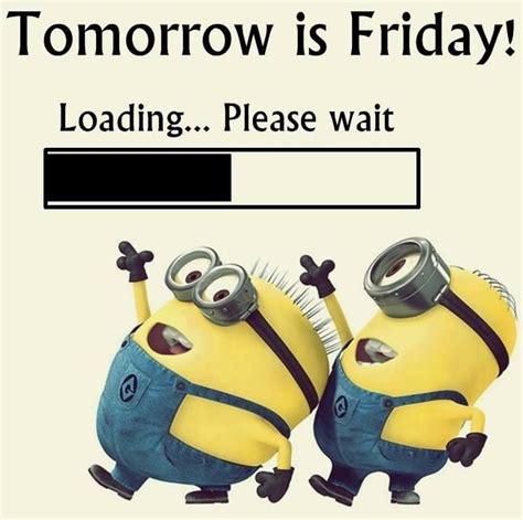 Tomorrow Is Friday Loading Please Wait Minions Funny