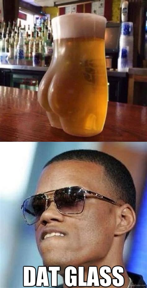 dat glass dat ass know your meme