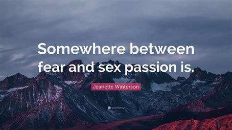 Jeanette Winterson Quote “somewhere Between Fear And Sex
