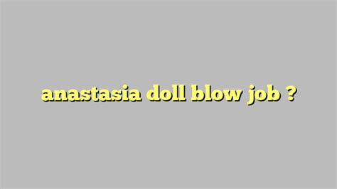 anastasia doll blow job công lý and pháp luật