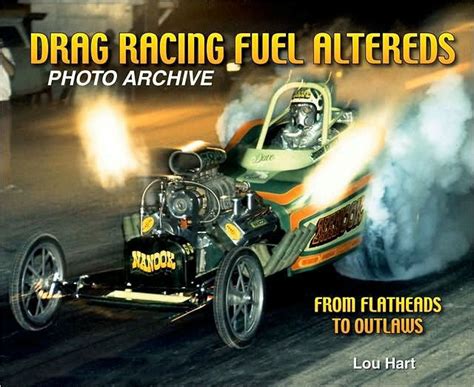 drag racing fuel altereds photo archive from flatheads to outlaws by lou hart paperback