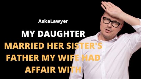 my daughter married her sister s father my wife had an affair with