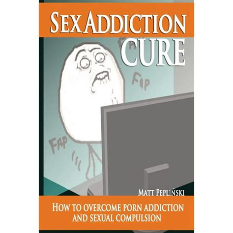 Sex Addiction Cure How To Overcome Porn Addiction And Sexual
